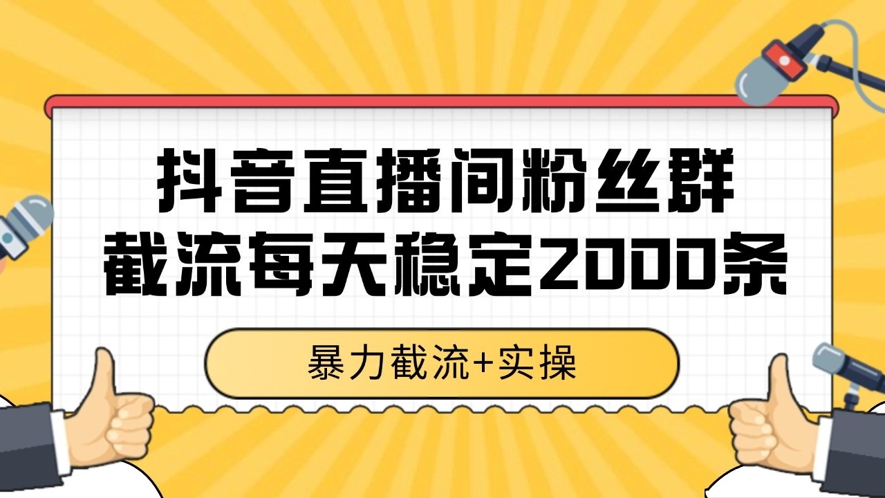 抖音直播间粉丝群截流，稳定采集数据全行业通用 2000+数据一天-我爱发帖