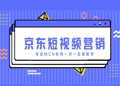 京东短视频营销项目，专业MCN机构一对一实操教学-我爱发帖