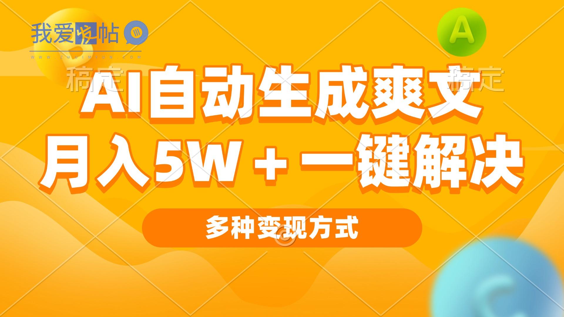 AI自动生成爽文 月入5w+一键解决 多种变现方式 看完就会-我爱发帖