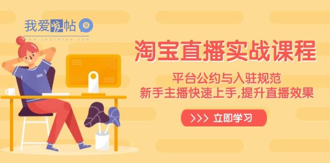 淘宝直播实战课程，平台公约与入驻规范，新手主播快速上手, 提升直播效果-我爱发帖