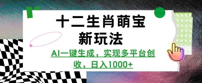 十二生肖萌宝新玩法，AI一键生成，实现多平台创收，日入多张-我爱发帖