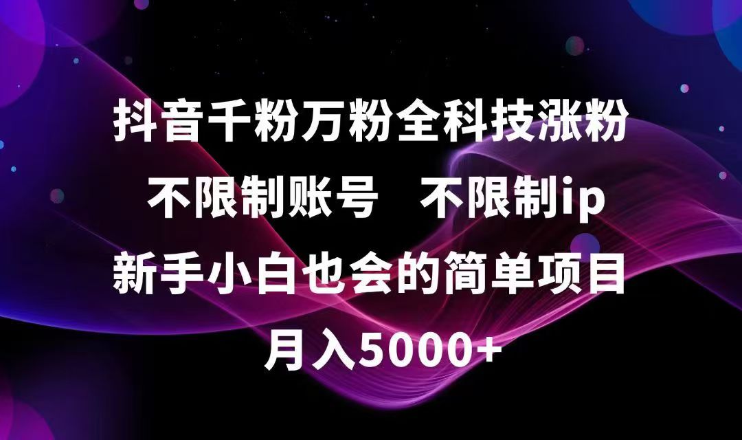 抖音千粉万粉全科技涨粉,不限制账号,不限制ip,新手小白也会的简单项目,…-我爱发帖
