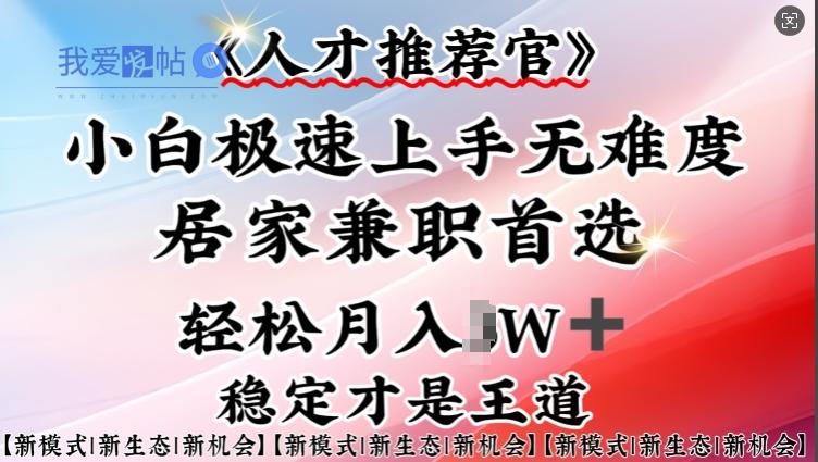 人才推荐官—小白轻松上手实操，居家兼职首选，一部手机即可-我爱发帖