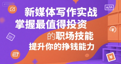 新媒体写作实战，学握最值得投资的职场技能，提升你的挣钱能力-我爱发帖