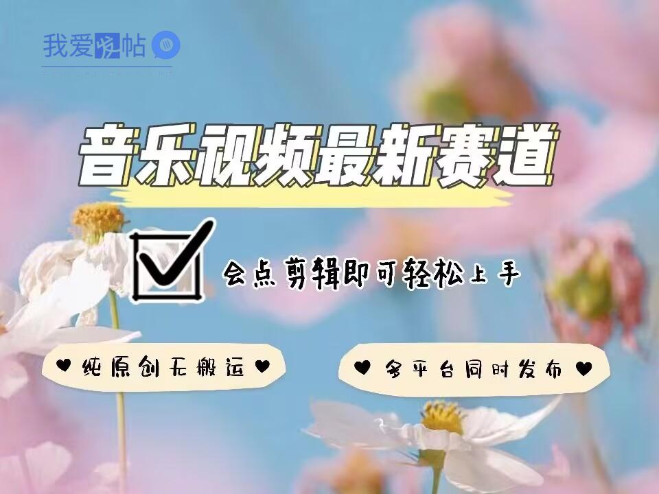 音乐视频赛道最新玩法，纯原创不违规，可所有平台同时发布，会点剪辑即可轻松拿捏-我爱发帖