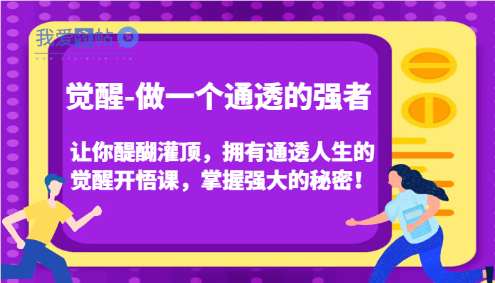 认知觉醒，让你醍醐灌顶拥有通透人生，掌握强大的秘密！觉醒开悟课(更新)-我爱发帖
