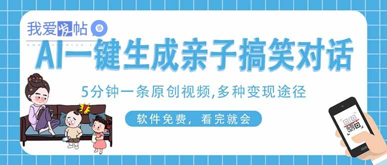 AI一键生成搞笑亲子对话原创视频，有手机就可操作，看完就会，软件免费…-我爱发帖
