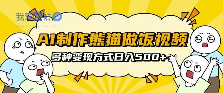AI制作熊猫做饭视频，可批量矩阵操作，多种变现方式日入5张-我爱发帖