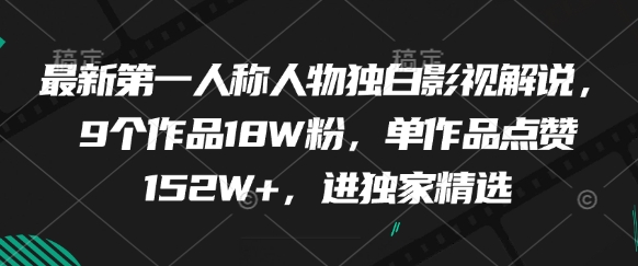 最新第一人称人物独白影视解说，9个作品18W粉，单作品点赞152W+，进独家精选-我爱发帖