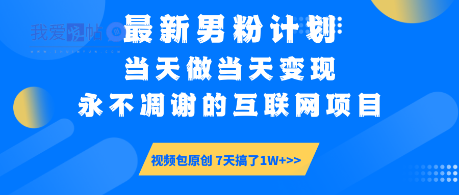 最新男粉计划6.0玩法，永不凋谢的互联网项目 当天做当天变现，视频包原…-我爱发帖