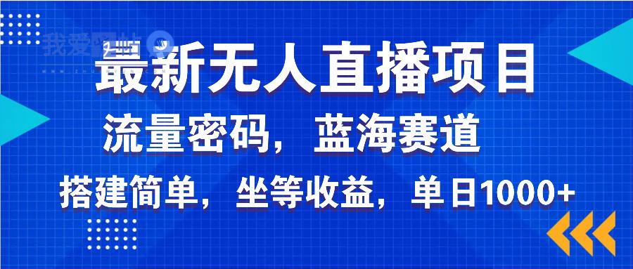 最新无人直播项目—美女电影游戏，轻松日入3000+，蓝海赛道流量密码，…-我爱发帖