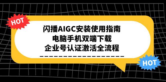 闪播AIGC安装使用指南，电脑手机双端下载，企业号认证激活全流程-我爱发帖