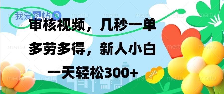 审核视频，几秒一单，多劳多得，新人小白一天轻松300+-我爱发帖