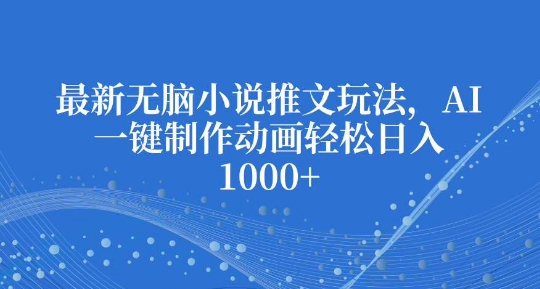 最新无脑小说推文玩法，AI一键制作动画轻松日入多张【揭秘】-我爱发帖