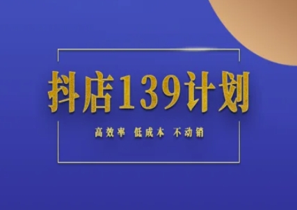 抖店139计划实录手册不动销起店实操方法论，高效率低成本不动销-我爱发帖