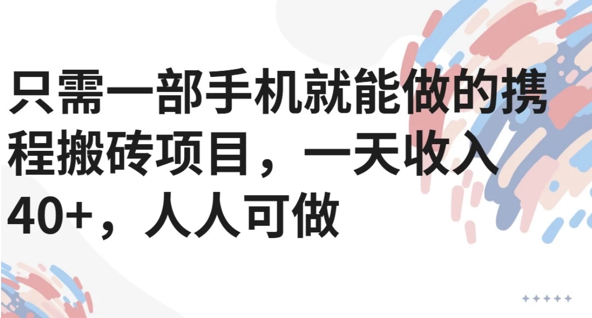 只需一部手机就能做的携程搬砖项目，一天收入40+，人人可做-我爱发帖