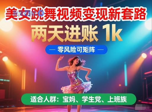 美女跳舞视频变现新套路，两天进账 1k，零风险可矩阵【揭秘】-我爱发帖