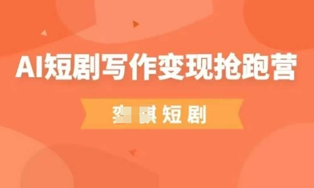 AI短剧写作变现抢跑营，门槛低，0基础，普通人做副业的绝佳机会-我爱发帖