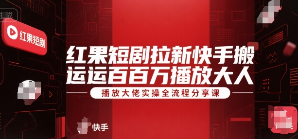 红果短剧拉新快手搬运百万播放大佬实操全流程分享课-我爱发帖