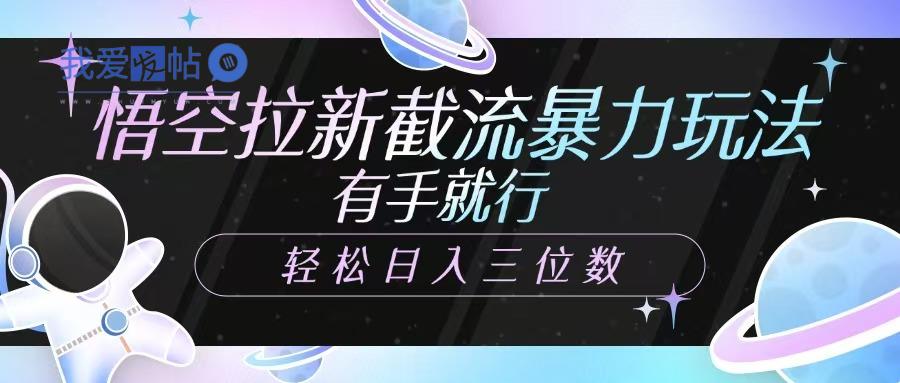 悟空拉新截流暴力玩法，有手就行，轻松日入三位数-我爱发帖
