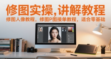 修图实操讲解教程，修图人像教程，修图P图接单教程，适合零基础-我爱发帖