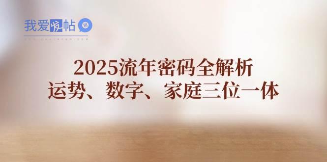 2025流年密码全解析，运势、数字、家庭三位一体-我爱发帖