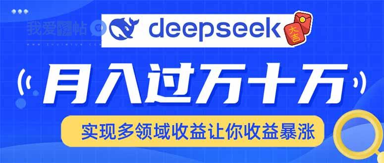 用DeepSeek席卷各大平台，快速上手实现多领域，让你收入猛增-我爱发帖