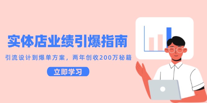 实体店业绩引爆指南，引流设计到爆单方案，两年创收200万秘籍-我爱发帖