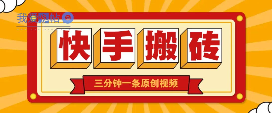 快手短视频搬砖玩法，三分钟一条原创视频，多种类型通用方法，轻松月入万元-我爱发帖