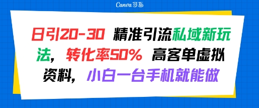 日引 20-30 精准引流私域新玩法，转化率50% 高客单虚拟资料，小白一台手机就能做-我爱发帖