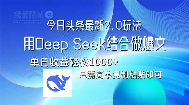 今日头条最新2.0版本，用Deep Seek结合今日头条做爆文，单日收益轻松10…-我爱发帖