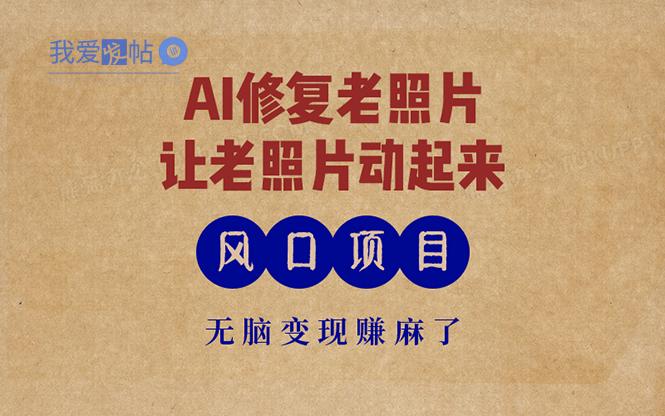 最新风口项目，AI一键修复老照片，让老照片动起来，接单到手软，无脑变…-我爱发帖