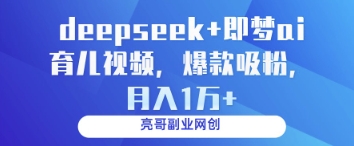 deepseek+即梦ai育儿视频，爆款吸粉，月入1w-我爱发帖