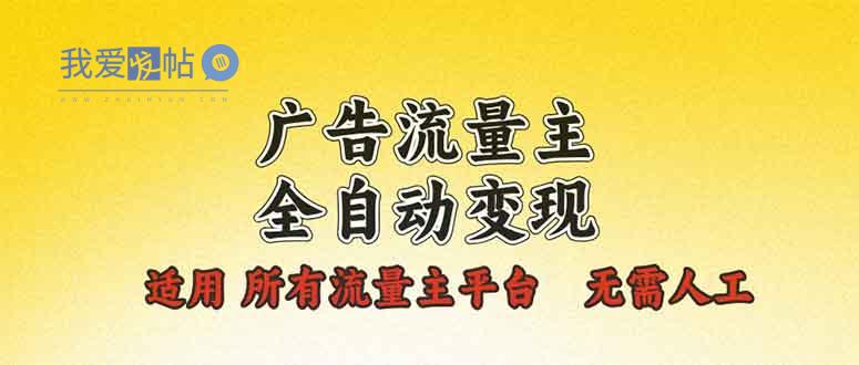 广告流量主全自动变现，适用所有流量主平台，无需人工，单机日入500+-我爱发帖