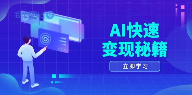 AI快速变现秘籍：掌握四重策略，六步提取核心，开启书变课之旅-我爱发帖