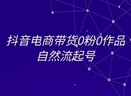 抖音电商带货0粉0作品自然流起号，抖音电商教程-我爱发帖