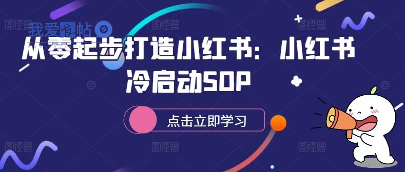 从零起步打造小红书：小红书冷启动SOP-我爱发帖