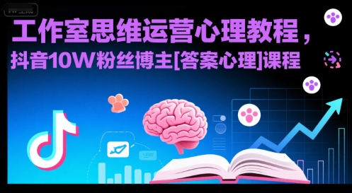 工作室思维运营心理教程，抖音10W粉丝博主[答案心理]课程-我爱发帖