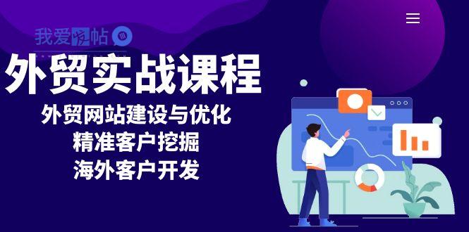 外贸实战课程：外贸网站建设与优化，精准客户挖掘，海外客户开发-我爱发帖