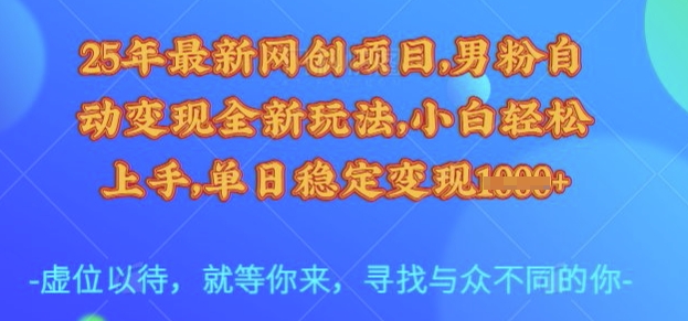 25年最新网创项目，男粉自动变现全新玩法，小白轻松上手，单日稳定变现多张【揭秘】-我爱发帖