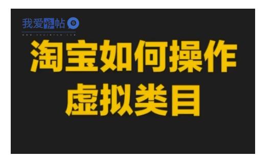 淘宝如何操作虚拟类目，淘宝虚拟类目玩法实操教程-我爱发帖