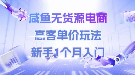 咸鱼无货源电商，高客单价玩法，新手1个月入门-我爱发帖