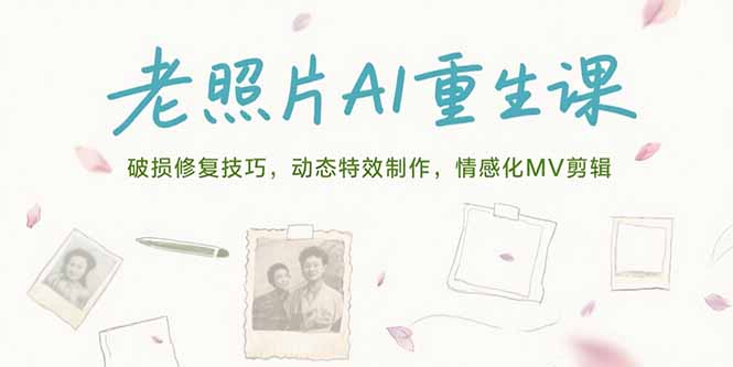 老照片AI重生课，破损修复技巧，动态特效制作，情感化MV剪辑-我爱发帖