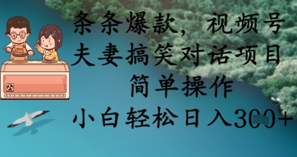 条条爆款，视频号夫妻搞笑对话项目，简单操作，小白轻松日入3张+-我爱发帖