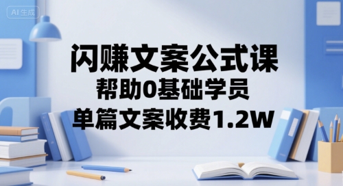 闪赚文案公式课，帮助0基础学员，单篇文案收费1.2W-我爱发帖