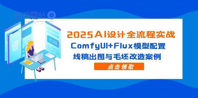 2025AI设计全流程实战：ComfyUI+Flux模型配置，线稿出图与毛坯改造案例-我爱发帖