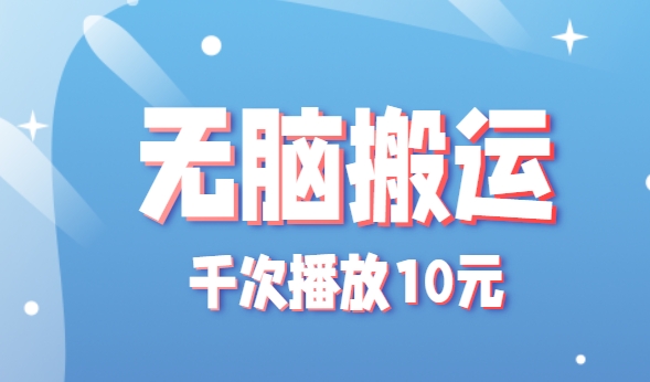 无脑搬运，千次播放10元，点赞评论收藏各1元一个，单条作品收益上限10000+！-我爱发帖