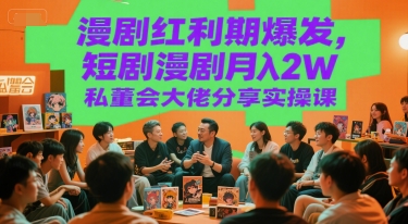 漫剧红利期爆发，短剧漫剧月入2W私董会大佬分享实操课-我爱发帖