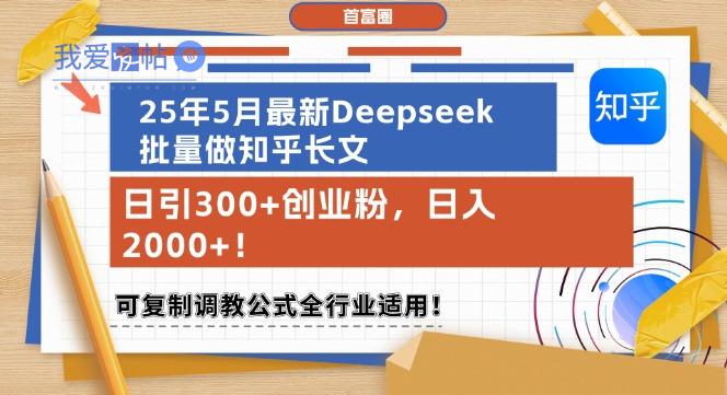 25年5月最新Deepseek批量做知乎长文，日引300+创业粉，日入1k+，可复制调教公式全行业适用-我爱发帖