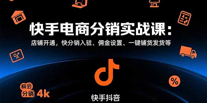 快手电商分销实战课：店铺开通，快分销入驻、佣金设置、一键铺货发货等-我爱发帖